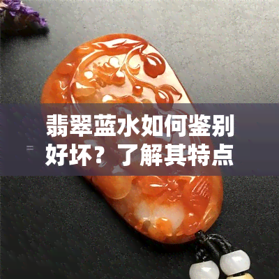 翡翠蓝水如何鉴别好坏？了解其特点、形成过程与含义