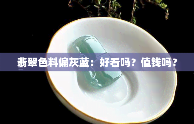 翡翠色料偏灰蓝：好看吗？值钱吗？