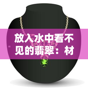 放入水中看不见的翡翠：材质、含义、颜色解析及鉴赏技巧