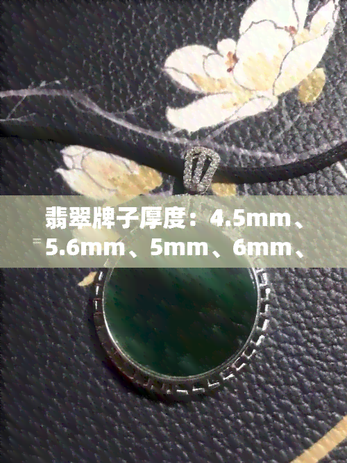 翡翠牌子厚度：4.5mm、5.6mm、5mm、6mm、7mm，哪个厚度更合适？薄厚对比解析