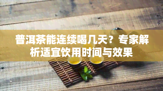 普洱茶能连续喝几天？专家解析适宜饮用时间与效果