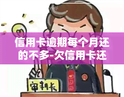 信用卡逾期每个月还的不多-欠信用卡还不上每个月还一点会不会被起诉