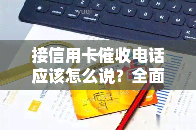 接信用卡电话应该怎么说？全面指南教你应对银行策略