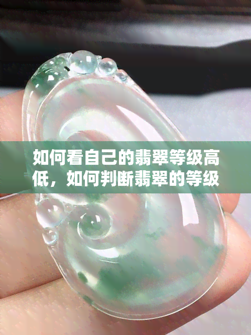 如何看自己的翡翠等级高低，如何判断翡翠的等级？一看二摸三听，轻松辨别真伪优劣！