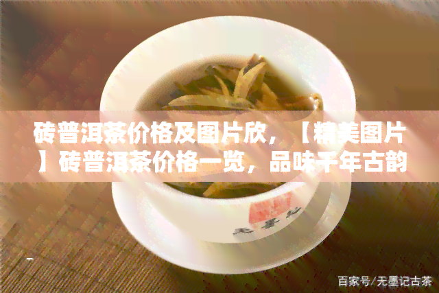 砖普洱茶价格及图片欣，【精美图片】砖普洱茶价格一览，品味千年古韵的醇香