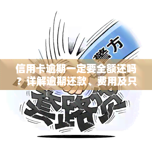 信用卡逾期一定要全额还吗？详解逾期还款、费用及只还本金的后果