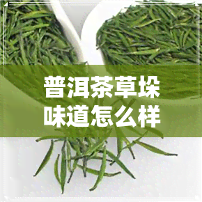 普洱茶草垛味道怎么样-普洱茶草垛味道怎么样啊