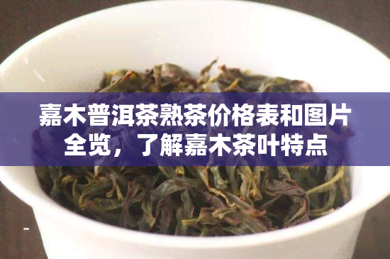 嘉木普洱茶熟茶价格表和图片全览，了解嘉木茶叶特点