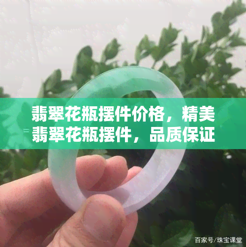 翡翠花瓶摆件价格，精美翡翠花瓶摆件，品质保证，价格实惠！