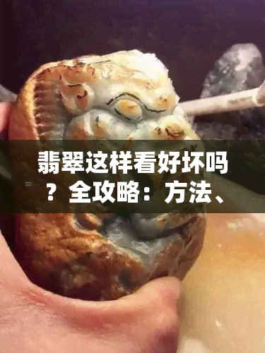 翡翠这样看好坏吗？全攻略：方法、技巧与注意事项