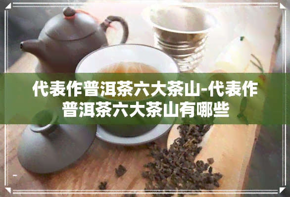 代表作普洱茶六大茶山-代表作普洱茶六大茶山有哪些