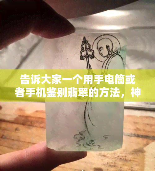 告诉大家一个用手电筒或者手机鉴别翡翠的方法，神奇！用手机或手电筒就能鉴定翡翠，你值得拥有！