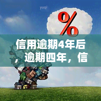 信用逾期4年后，逾期四年，信用记录受损严重！