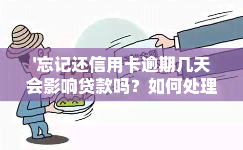 '忘记还信用卡逾期几天会影响贷款吗？如何处理逾期情况？'