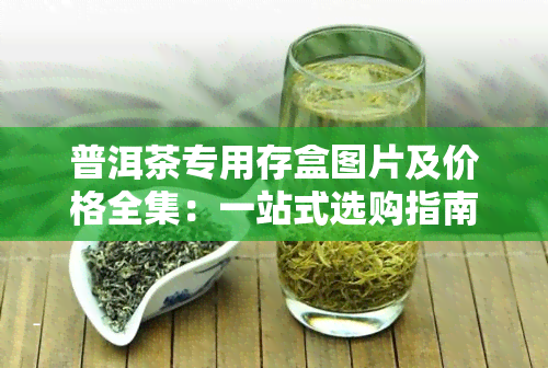 普洱茶专用存盒图片及价格全集：一站式选购指南