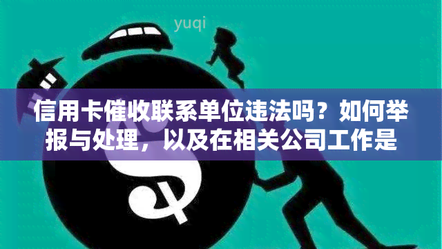 信用卡联系单位违法吗？如何举报与处理，以及在相关公司工作是否合法？