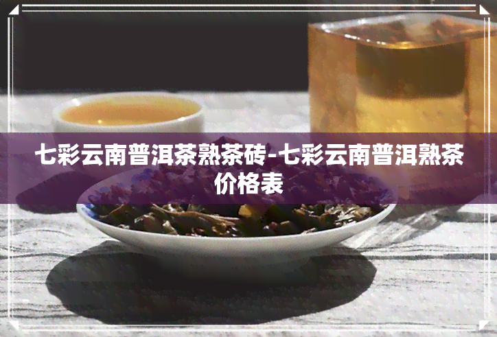 七彩云南普洱茶熟茶砖-七彩云南普洱熟茶价格表