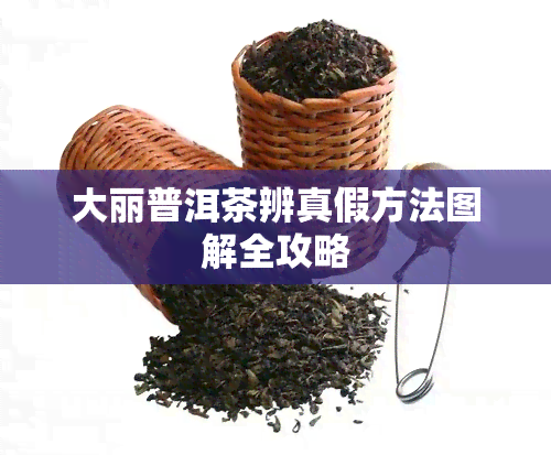 大丽普洱茶辨真假方法图解全攻略