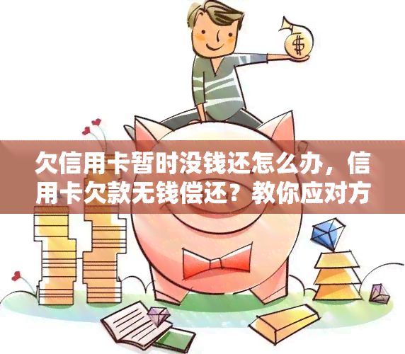 欠信用卡暂时没钱还怎么办，信用卡欠款无钱偿还？教你应对方法！