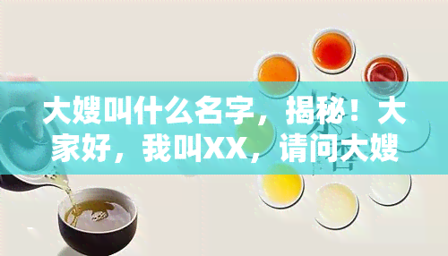 大嫂叫什么名字，揭秘！大家好，我叫XX，请问大嫂叫什么名字？