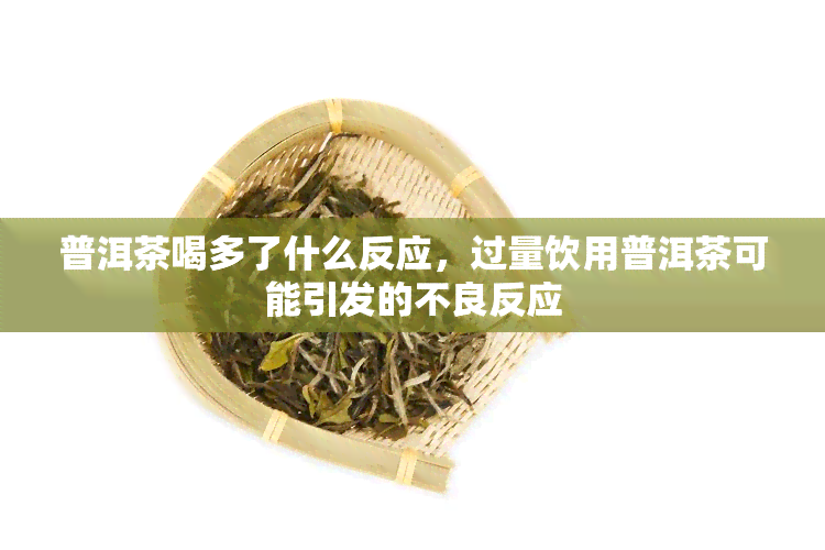 普洱茶喝多了什么反应，过量饮用普洱茶可能引发的不良反应