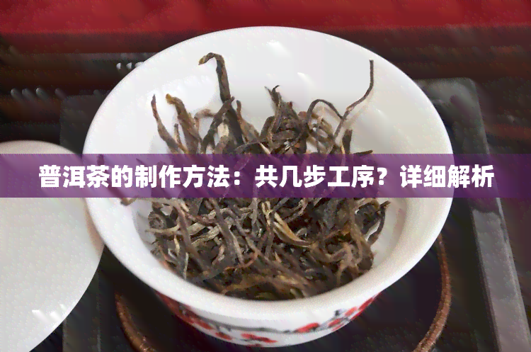 普洱茶的制作方法：共几步工序？详细解析