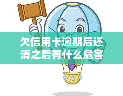 欠信用卡逾期后还清之后有什么危害，信用卡逾期还款的危害：你需要了解的事项