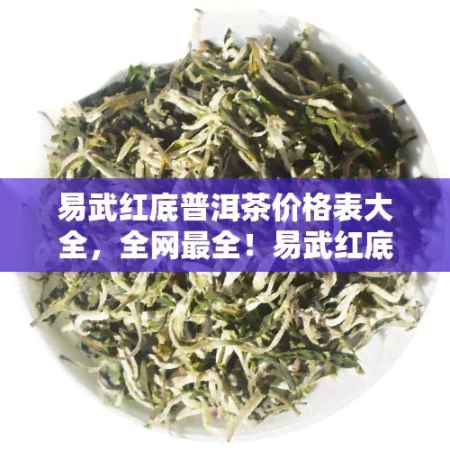 易武红底普洱茶价格表大全，全网最全！易武红底普洱茶价格表大揭秘