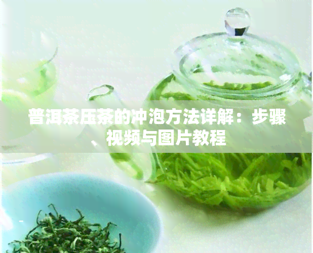 普洱茶压茶的冲泡方法详解：步骤、视频与图片教程