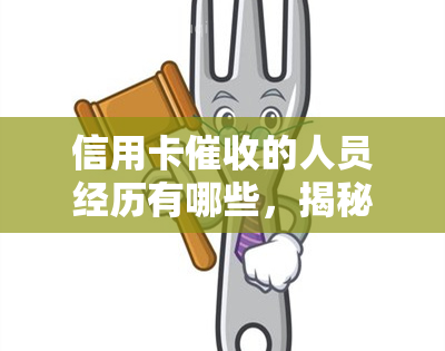 信用卡的人员经历有哪些，揭秘信用卡人员的工作经历：挑战与收获