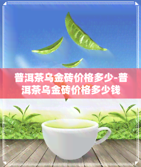 普洱茶乌金砖价格多少-普洱茶乌金砖价格多少钱