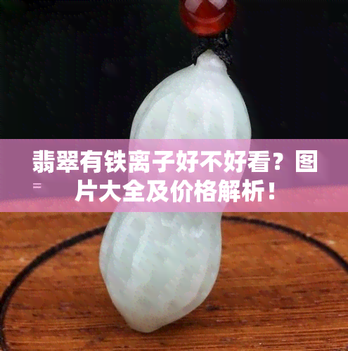 翡翠有铁离子好不好看？图片大全及价格解析！