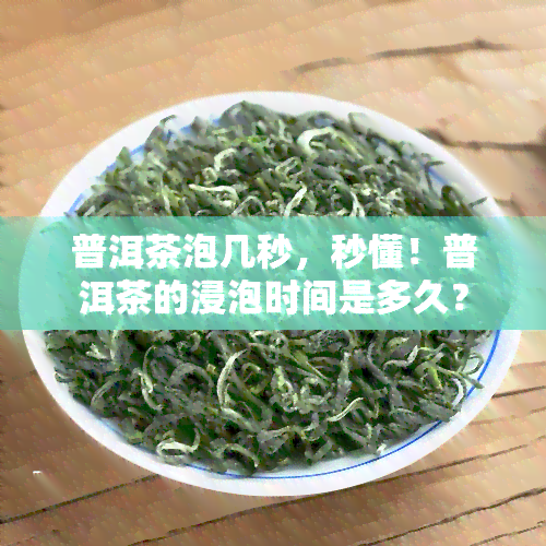 普洱茶泡几秒，秒懂！普洱茶的浸泡时间是多久？