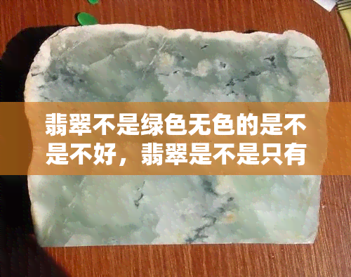 翡翠不是绿色无色的是不是不好，翡翠是不是只有绿色和无色两种颜色，其它的颜色都不好？