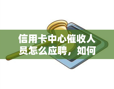 信用卡中心人员怎么应聘，如何成功应聘信用卡中心人员？