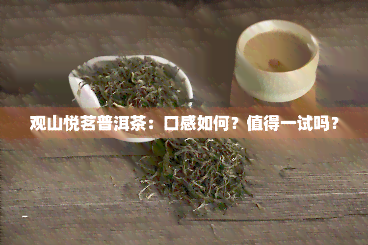 观山悦茗普洱茶：口感如何？值得一试吗？