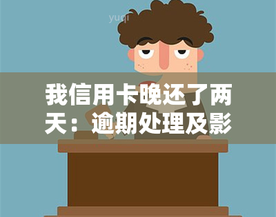 我信用卡晚还了两天：逾期处理及影响全解析