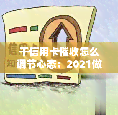 干信用卡怎么调节心态：2021做信用卡工作感想与技巧分享