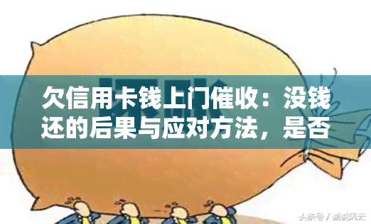 欠信用卡钱上门：没钱还的后果与应对方法，是否违法？分享亲身经历