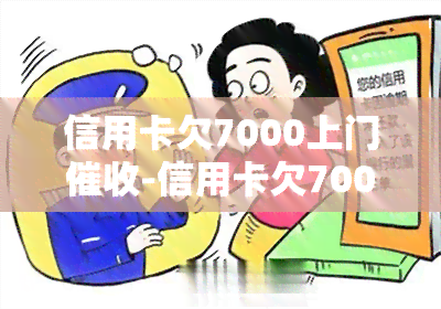 信用卡欠7000上门-信用卡欠7000上门怎么办