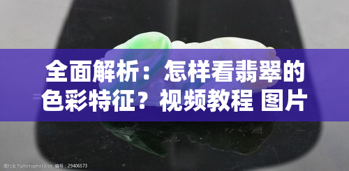 全面解析：怎样看翡翠的色彩特征？视频教程 图片展示