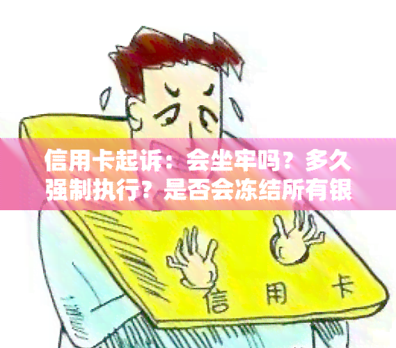 信用卡起诉：会坐牢吗？多久强制执行？是否会冻结所有银行卡？能否调解？起诉费用多少？在户归属地吗？