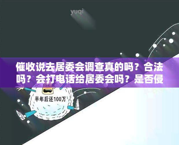 说去居委会调查真的吗？合法吗？会打电话给居委会吗？是否侵害名誉权？打电话给居委会算侵权吗？