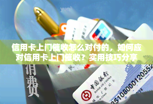 信用卡上门怎么对付的，如何应对信用卡上门？实用技巧分享