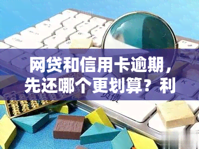 网贷和信用卡逾期，先还哪个更划算？利息对比与区别解析