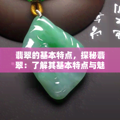 翡翠的基本特点，探秘翡翠：了解其基本特点与魅力