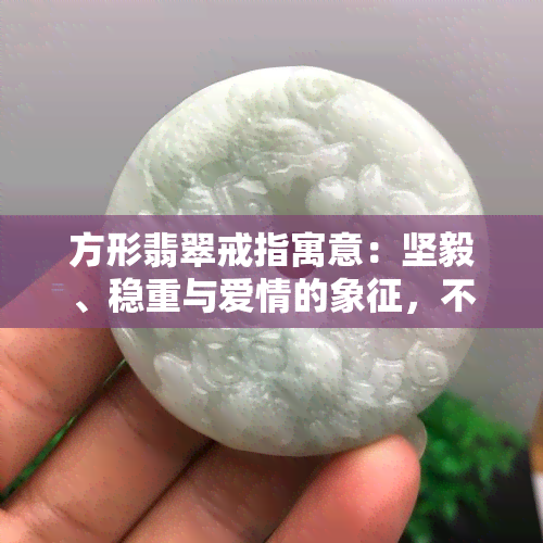 方形翡翠戒指寓意：坚毅、稳重与爱情的象征，不同镶嵌款式的展示与欣赏