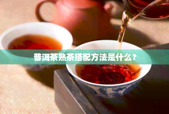 普洱茶熟茶搭配方法是什么？