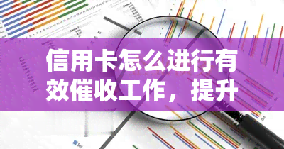 信用卡怎么进行有效工作，提升信用卡效率的有效策略与方法