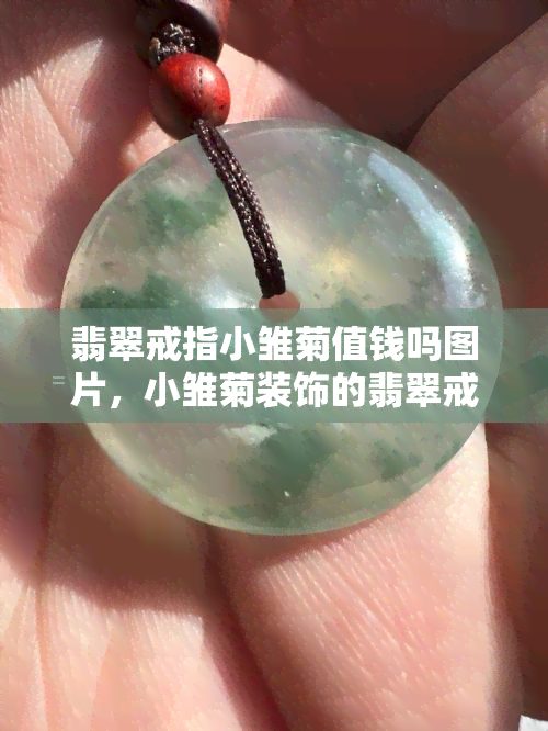 翡翠戒指小雏菊值钱吗图片，小雏菊装饰的翡翠戒指，它的价值如何？看图了解！